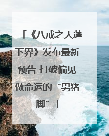 《八戒之天蓬下界》发布最新预告 打破偏见做命运的“男猪脚”