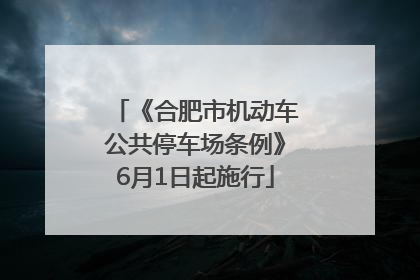 《合肥市机动车公共停车场条例》6月1日起施行