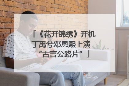 《花开锦绣》开机 丁禹兮邓恩熙上演“古言公路片”