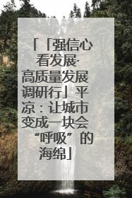 「强信心 看发展·高质量发展调研行」平凉：让城市变成一块会“呼吸”的海绵
