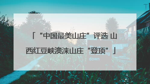 “中国最美山庄”评选 山西红豆峡澳涞山庄“登顶”