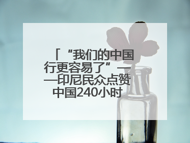 “我们的中国行更容易了”——印尼民众点赞中国240小时过境免签政策