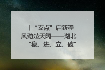 “支点”启新程 风劲楚天阔——湖北“稳、进、立、破”谱写“荆”彩篇章