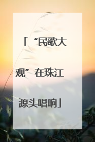 “民歌大观”在珠江源头唱响