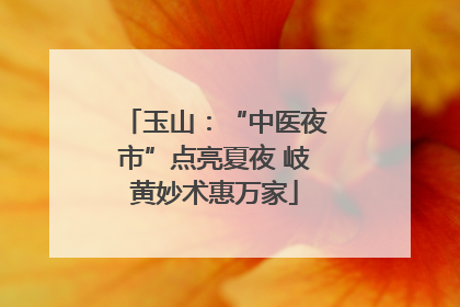 玉山：“中医夜市”点亮夏夜 岐黄妙术惠万家