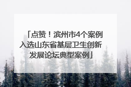 点赞！滨州市4个案例入选山东省基层卫生创新发展论坛典型案例