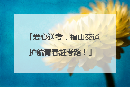 爱心送考，福山交通护航青春赶考路！