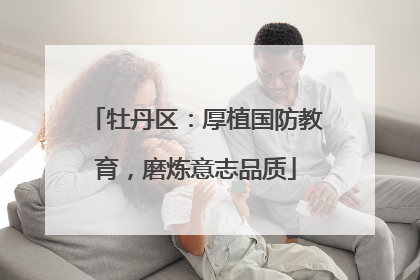 牡丹区：厚植国防教育，磨炼意志品质