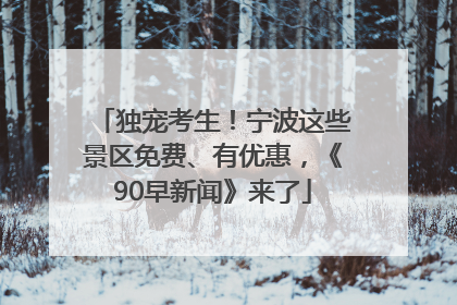 独宠考生！宁波这些景区免费、有优惠，《90早新闻》来了