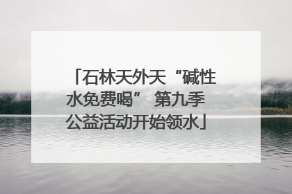石林天外天“碱性水免费喝” 第九季公益活动开始领水