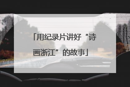用纪录片讲好“诗画浙江”的故事