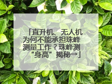 直升机、无人机为何不能承担珠峰测量工作？珠峰测“身高”揭秘→