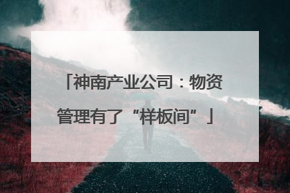 神南产业公司：物资管理有了“样板间”