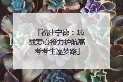福建宁德：16载爱心接力护航高考考生逐梦路
