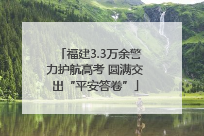 福建3.3万余警力护航高考 圆满交出“平安答卷”