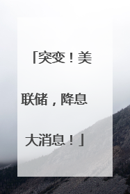 突变！美联储，降息大消息！