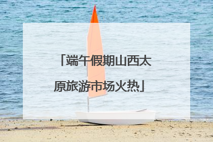 端午假期山西太原旅游市场火热