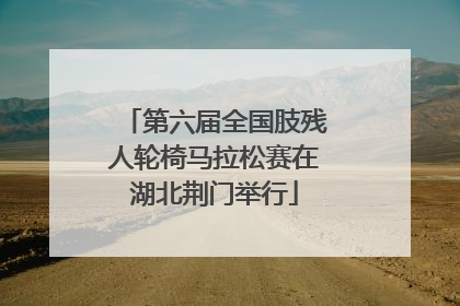 第六届全国肢残人轮椅马拉松赛在湖北荆门举行
