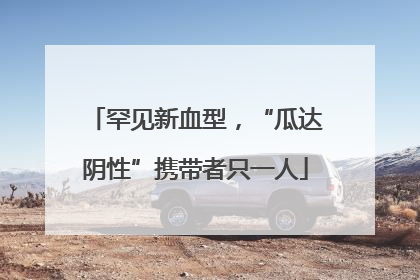 罕见新血型，“瓜达阴性”携带者只一人