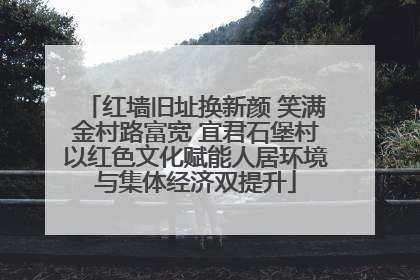 红墙旧址换新颜 笑满金村路富宽 宜君石堡村以红色文化赋能人居环境与集体经济双提升