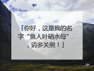 你好，这是我的名字“鱼人叶硝水母”，请多关照！