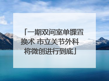 一期双间室单髁置换术 市立关节外科将微创进行到底