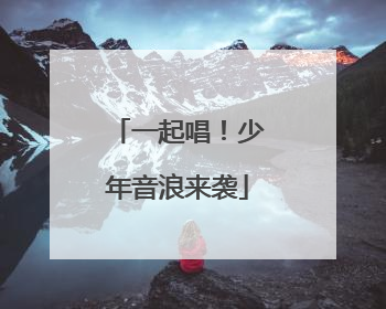 一起唱！少年音浪来袭