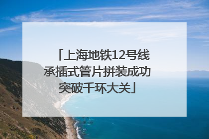 上海地铁12号线承插式管片拼装成功突破千环大关