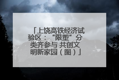 上饶高铁经济试验区：“限塑”分类齐参与 共创文明新家园（图）