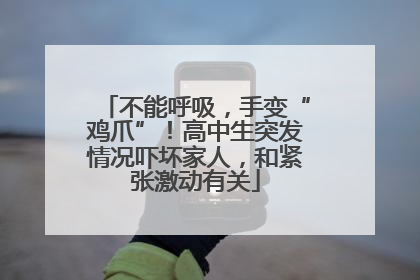 不能呼吸，手变“鸡爪”！高中生突发情况吓坏家人，和紧张激动有关