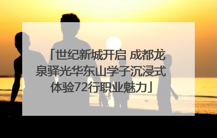 世纪新城开启 成都龙泉驿光华东山学子沉浸式体验72行职业魅力