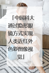 中国科大通过隐形眼镜方式实现人类近红外色彩图像视觉