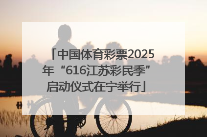 中国体育彩票2025年“616江苏彩民季”启动仪式在宁举行