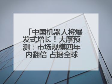 中国机器人将爆发式增长！大摩预测：市场规模四年内翻倍 占据全球统治地位