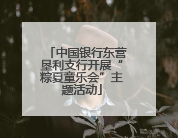 中国银行东营垦利支行开展“粽夏童乐会”主题活动