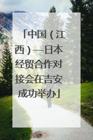 中国（江西）—日本经贸合作对接会在吉安成功举办
