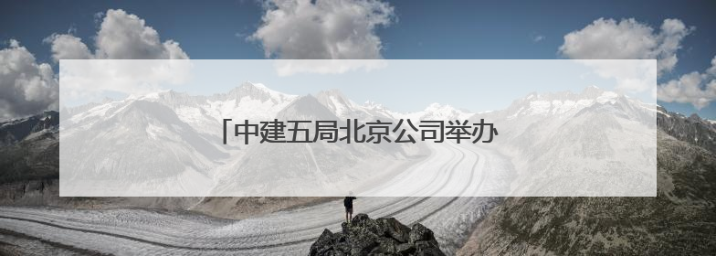 中建五局北京公司举办夏季职工健步走活动