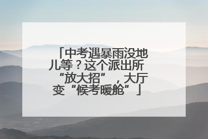 中考遇暴雨没地儿等？这个派出所“放大招”，大厅变“候考暖舱”