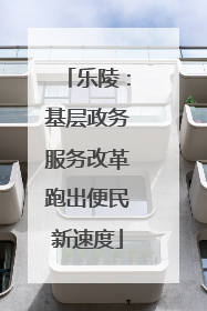 乐陵：基层政务服务改革跑出便民新速度