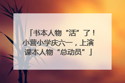 书本人物“活”了！小营小学庆六一，上演课本人物“总动员”