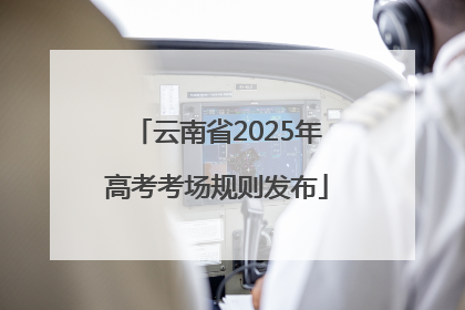 云南省2025年高考考场规则发布