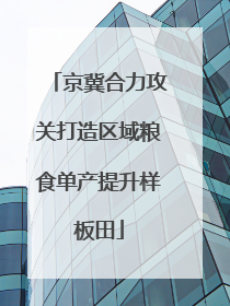 京冀合力攻关打造区域粮食单产提升样板田