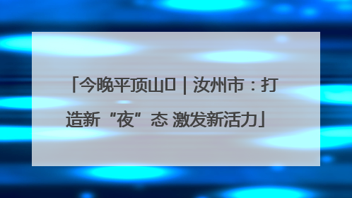 今晚平顶山⑬｜汝州市：打造新“夜”态 激发新活力