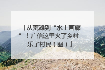 从荒滩到“水上画廊”！广信这里火了乡村 乐了村民（图）