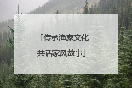 传承渔家文化 共话家风故事