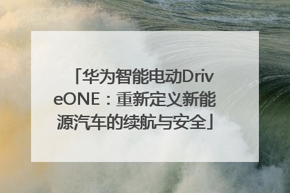 华为智能电动DriveONE：重新定义新能源汽车的续航与安全