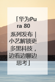 华为Pura 80系列发布｜小艺解锁更多黑科技，边看边聊边思考
