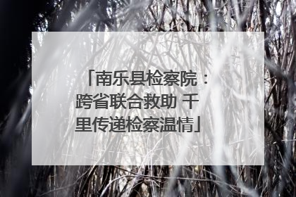 南乐县检察院：跨省联合救助 千里传递检察温情