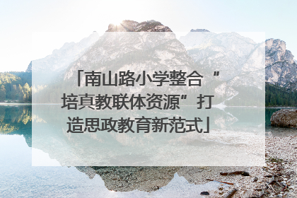 南山路小学整合“培真教联体资源”打造思政教育新范式