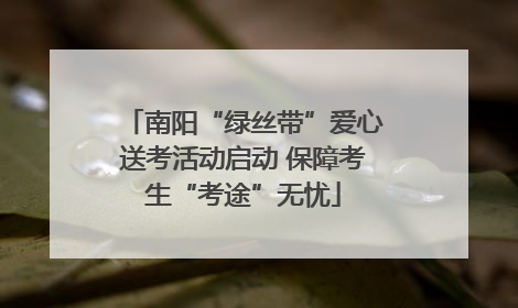南阳“绿丝带”爱心送考活动启动 保障考生“考途”无忧